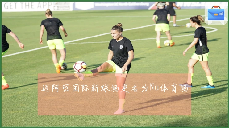 迈阿密国际新球场更名为Nu体育场